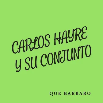 Qué Barbaro by Carlos Hayre