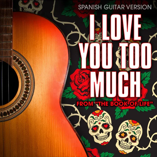 I Love You Too Much (From "The Book of Life") [Spanish Guitar Version]