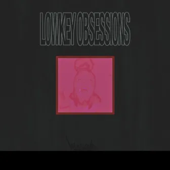 LOWKEY OBSESSIONS by WayneGrey