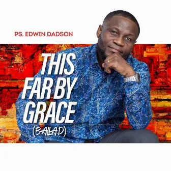 This Far by Grace (Ballad) by Pastor Edwin Dadson