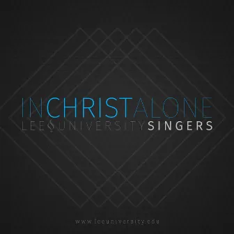 In Christ Alone by Lee University Singers