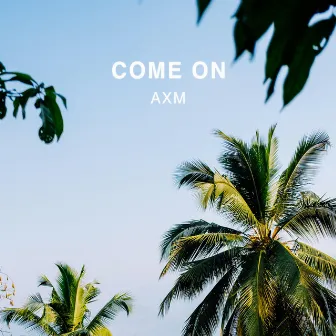 Come On by AXM