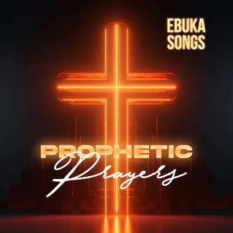 Prophetic Prayers by Ebuka Songs