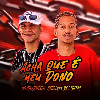 Acha que é Meu Dono by Unknown Artist