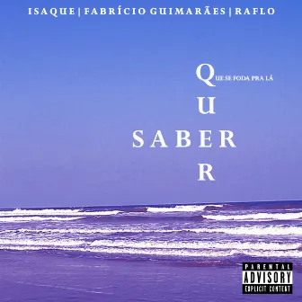 Quer Saber - Que Se Foda pra Lá by mynameisisaque