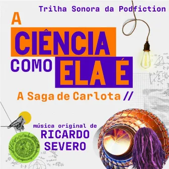 A ciência como ela é (A saga de Carlota) [Trilha Sonora da Podfiction] by Ricardo Severo