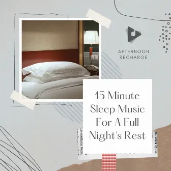 15 Minute Sleep Music For A Full Night's Rest by Afternoon Recharge