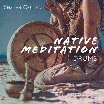 Native Meditation Drums: Mantra Trance to Keep Negative Energies Away and Rhythmic Drumming Meditation for Stress Relief by Shaman Oyunaa