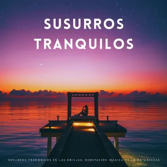 Susurros Tranquilos En Las Orillas: Meditación Mágica De La Naturaleza by Sonido del desierto