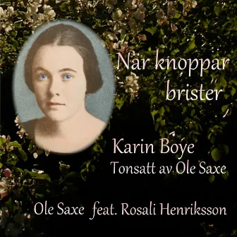 När knoppar brister: Karin Boye tonsatt av Ole Saxe by Ole Saxe