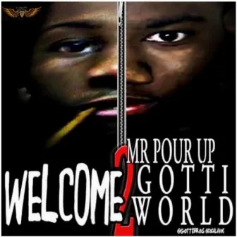 WELCOME 2 GOTTI WORLD by MR. POUR UP