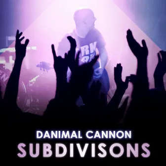 Subdivisions by Danimal Cannon