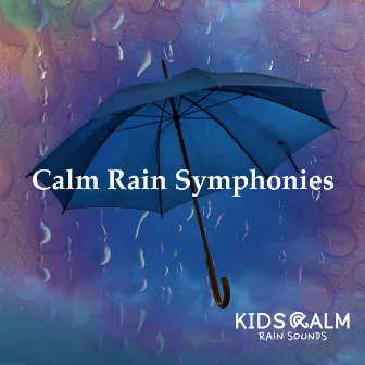 Calm Rain Symphonies by Kids Calm Rain Sounds