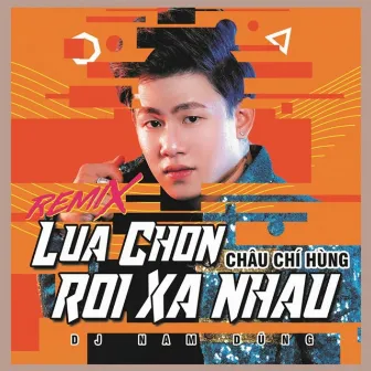 Lựa Chọn Rời Xa Nhau (Remix) by Châu Chí Hùng