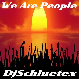 We Are People by DjSchluetex