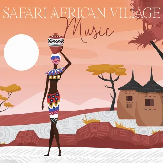 Safari African Village Music: African Chants & Drums, Tribal Shamanism, Nature Sounds of Africa by African Wild World