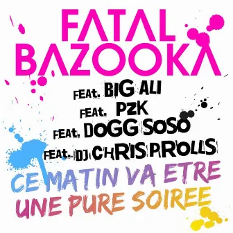 Ce matin va être une pure soirée (feat. Big Ali, PZK, Dogg SoSo, Chris Prolls) by Fatal Bazooka