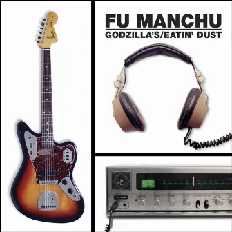 Godzilla's / Eatin' Dust by Fu Manchu