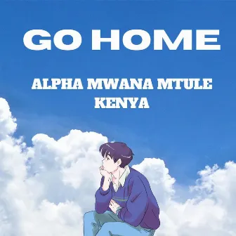 GO HOME by Alpha Mwana Mtule Kenya