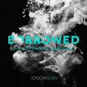 Borrowed (feat. Gyptian & L Marshall) by Toyboy & Robin