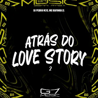 Atrás do Love Story 2 by MC RAFINHA ZL