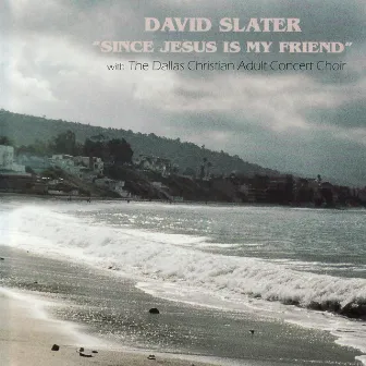 Since Jesus Is My Friend by David Slater