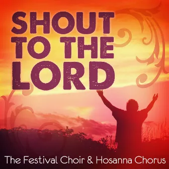 Shout to the Lord by The Festival Choir and Hosanna Chorus