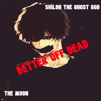 b e t t e r o f f d e a d by Shiloh the Ghost God