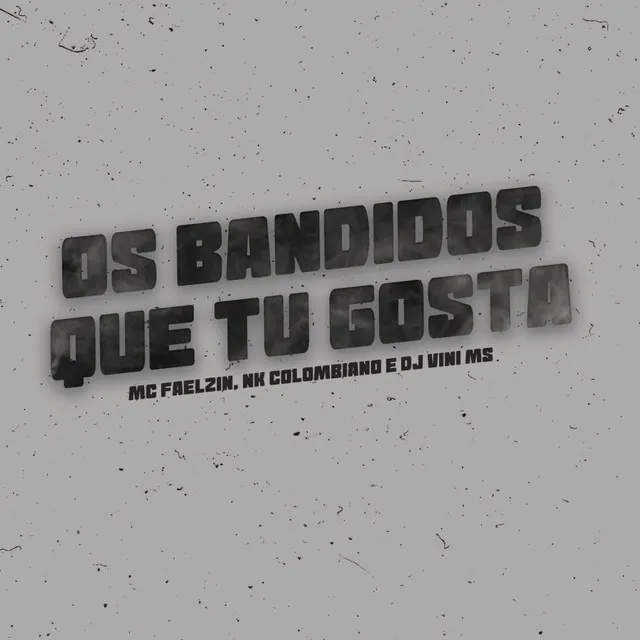 Os Bandido Que Tu Gosta