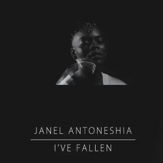 I've Fallen by Janel Antoneshia