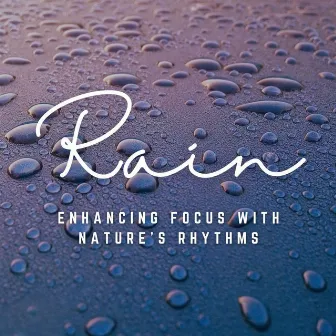 Mindful Rainfall: Enhancing Focus with Nature's Rhythms by The Rain Sounds Nature Experts