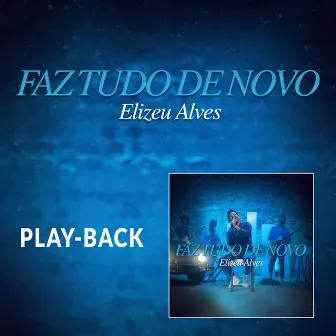 Faz Tudo de Novo (Playback) by Elizeu Alves