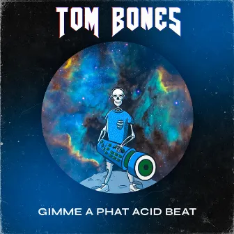 Gimme a Phat Acid Beat! by Tom Bones