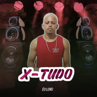 X - Tudo by Éo Leno