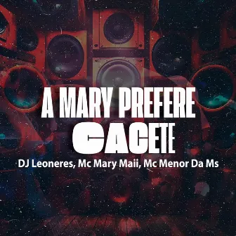 A MARY PREFERE CACETE by DJ Leoneres