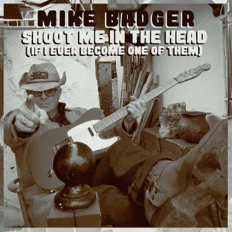 Shoot Me in the Head (If I Ever Become One of Them) by Mike Badger