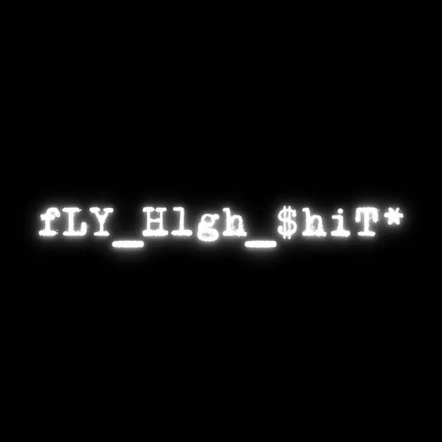 fLY_H1gh_$hiT*