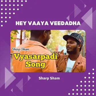 Hey Vaaya Veedadha - Vysarpadi Song by 