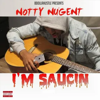 I'm Saucin' by Notty Nugent