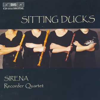 Sitting Ducks: Sirena Recorder Quartet by Sirena Recorder Quartet