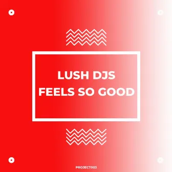 Feels So Good by Lush Djs