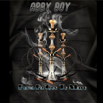 Fuma Pa Que Te Mare by Abby Boy