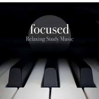 Focused - Relaxing Study Music, Enhance your Concentration, Piano Music for Reading, Studying or Working by Lullaby Baby: Instrumental Classics