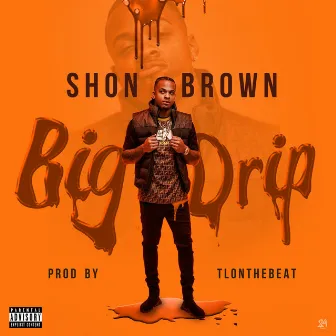 Big Drip by Shon Brown