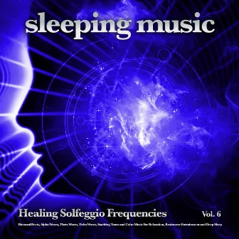 Sleeping Music: Healing Solfeggio Frequencies, Binaural Beats, Alpha Waves, Theta Waves, Delta Waves, Soothing Tones and Calm Music For Relaxation, Brainwave Entrainment and Deep Sleep, Vol. 6 by 