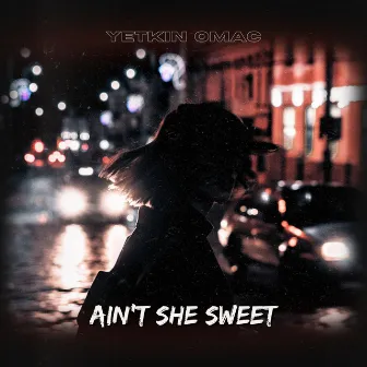 Ain't She Sweet by Yetkin Omac