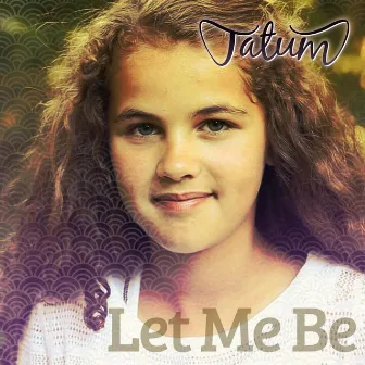 Let Me Be by Tatum