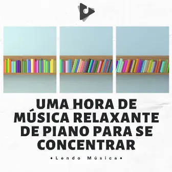 Uma Hora De Música Relaxante De Piano Para Se Concentrar by Lendo Música