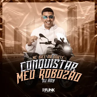 Conquistar Meu Robozão by Mc Biel Da Norte