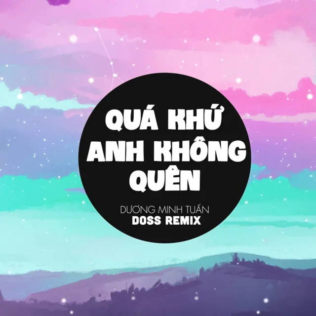 Quá Khứ Anh Không Thể Quên - Doss Remix